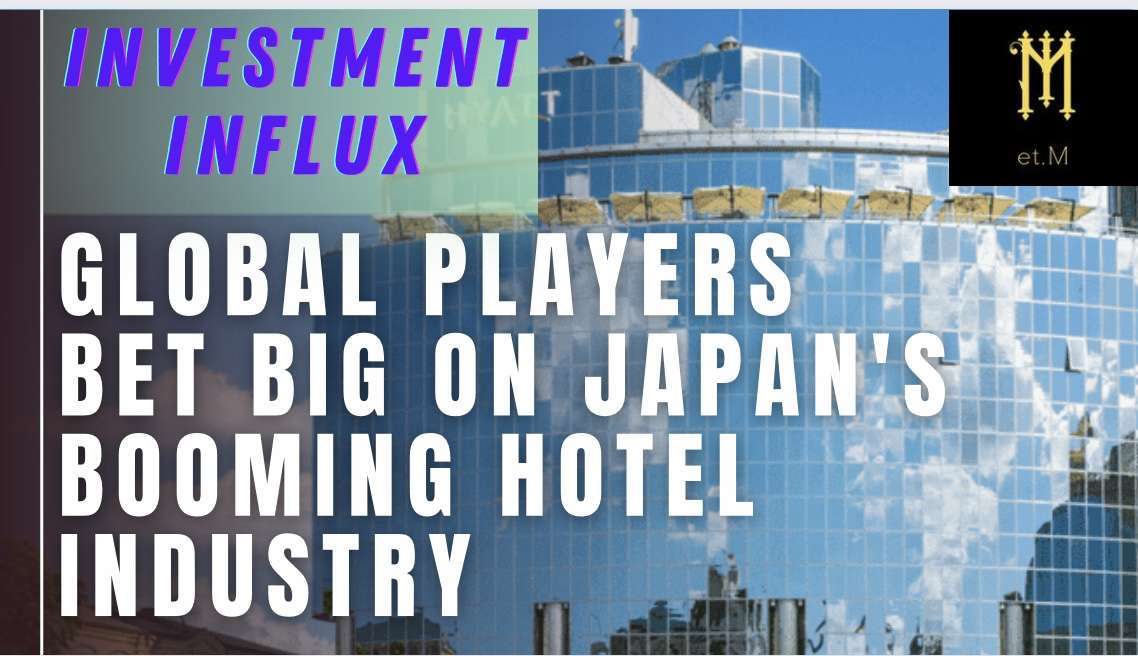 Investment Influx: Global Players Bet Big on Japan’s Booming Hotel Industry