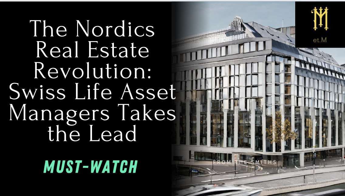 The Nordics Real Estate Revolution: Swiss Life Asset Managers Takes the Lead